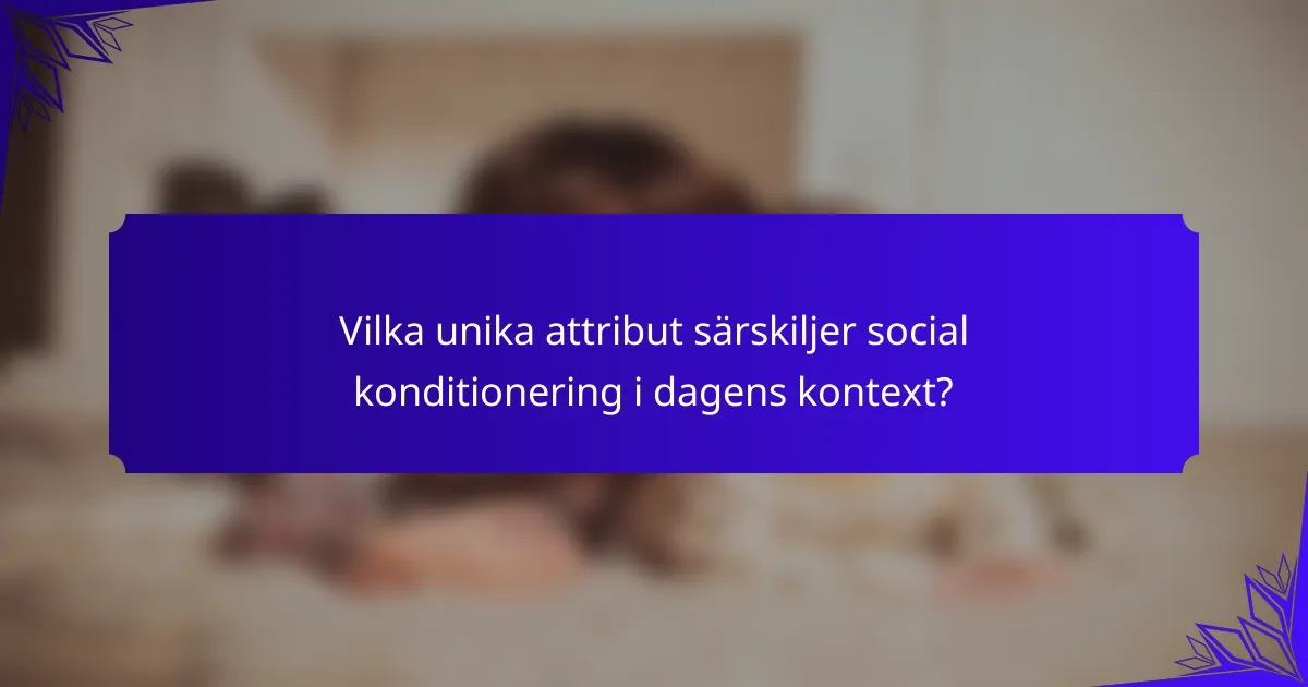 Vilka unika attribut särskiljer social konditionering i dagens kontext?
