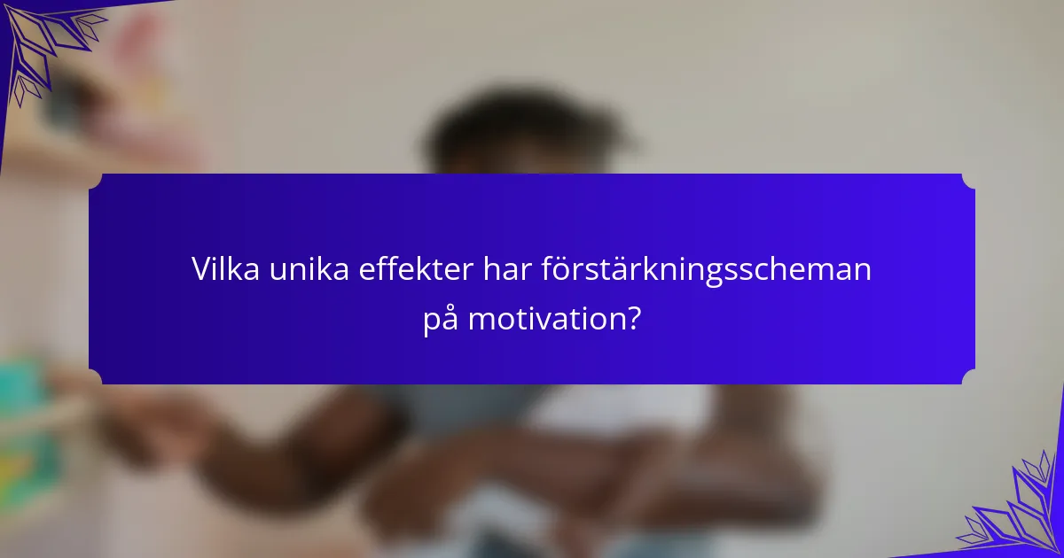 Vilka unika effekter har förstärkningsscheman på motivation?