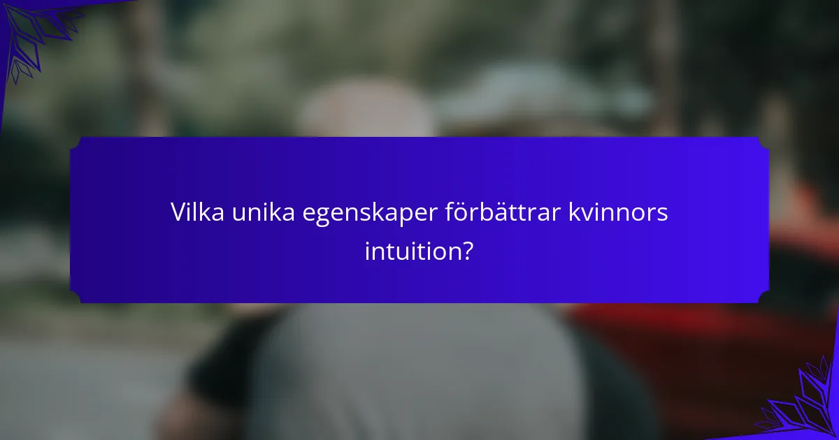 Vilka unika egenskaper förbättrar kvinnors intuition?
