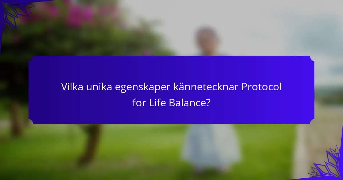 Vilka unika egenskaper kännetecknar Protocol for Life Balance?
