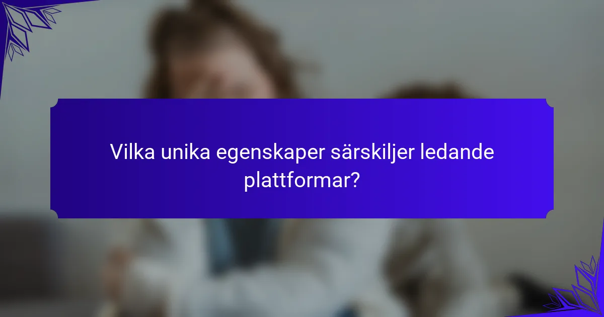 Vilka unika egenskaper särskiljer ledande plattformar?