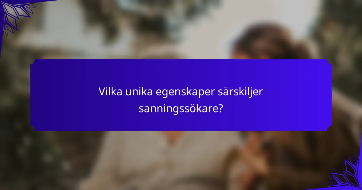 Vilka unika egenskaper särskiljer sanningssökare?