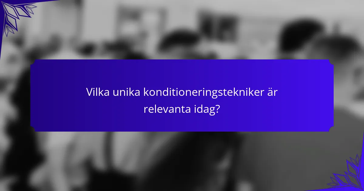 Vilka unika konditioneringstekniker är relevanta idag?