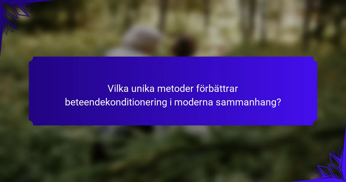 Vilka unika metoder förbättrar beteendekonditionering i moderna sammanhang?