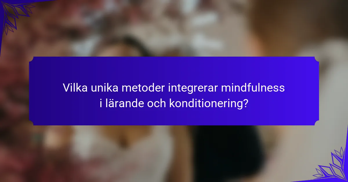 Vilka unika metoder integrerar mindfulness i lärande och konditionering?