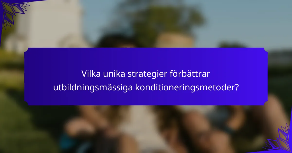 Vilka unika strategier förbättrar utbildningsmässiga konditioneringsmetoder?