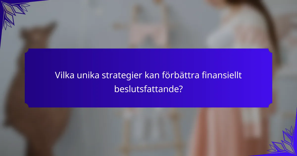 Vilka unika strategier kan förbättra finansiellt beslutsfattande?