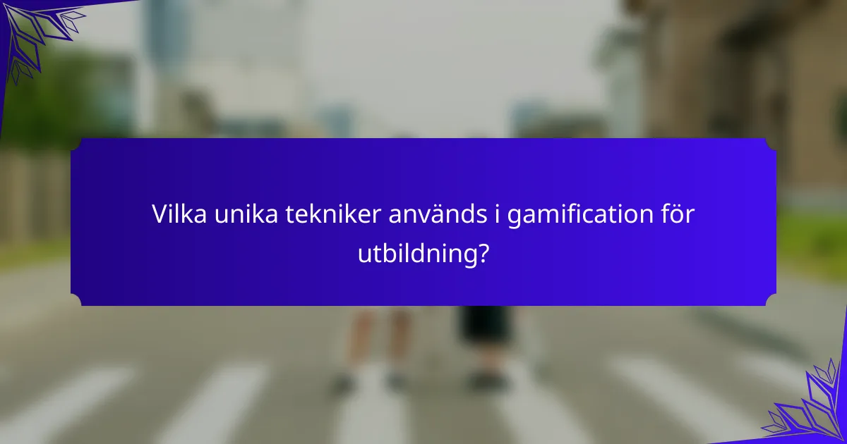 Vilka unika tekniker används i gamification för utbildning?