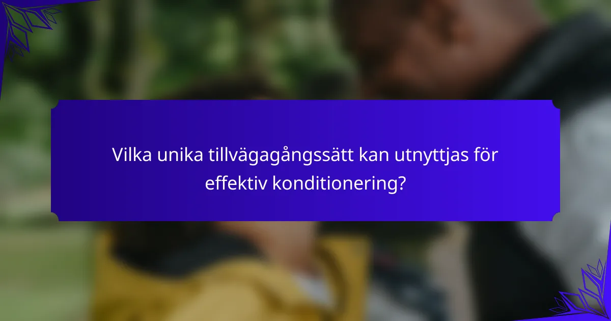 Vilka unika tillvägagångssätt kan utnyttjas för effektiv konditionering?