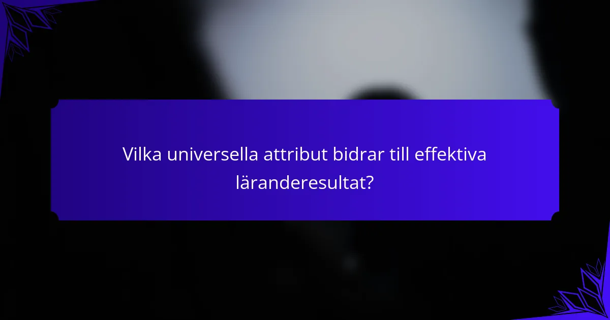 Vilka universella attribut bidrar till effektiva läranderesultat?