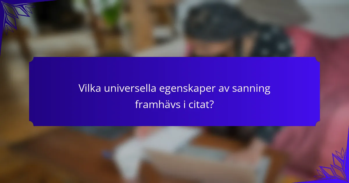 Vilka universella egenskaper av sanning framhävs i citat?