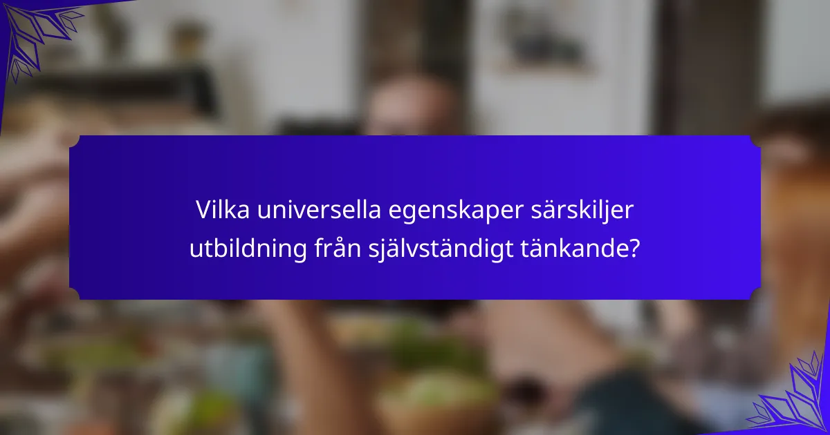 Vilka universella egenskaper särskiljer utbildning från självständigt tänkande?