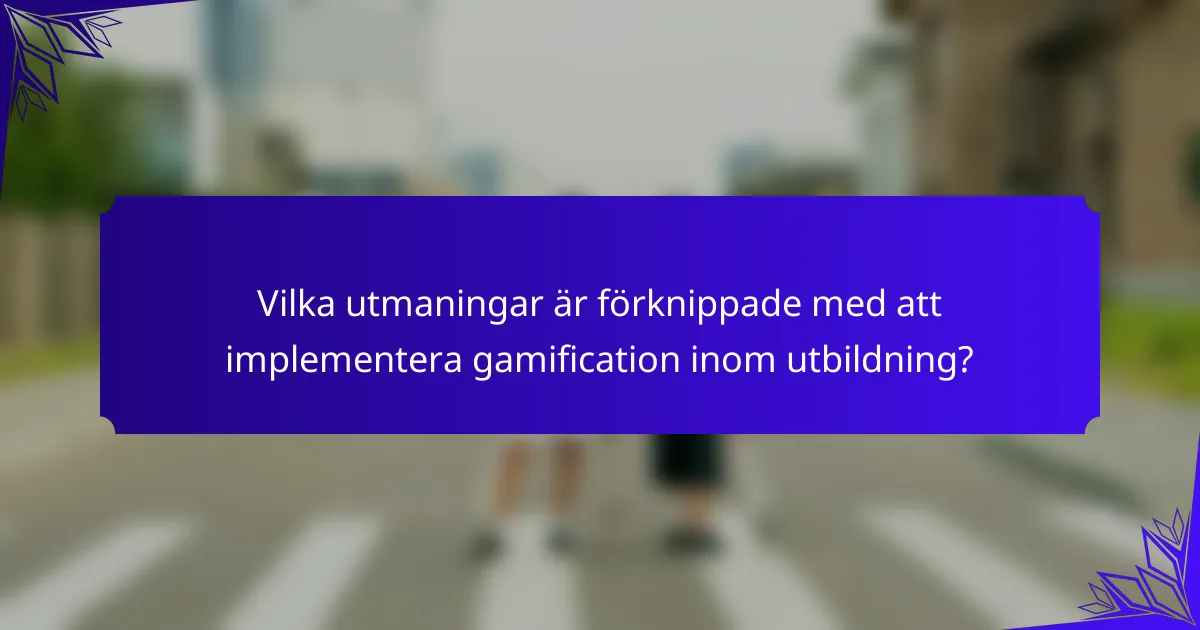 Vilka utmaningar är förknippade med att implementera gamification inom utbildning?