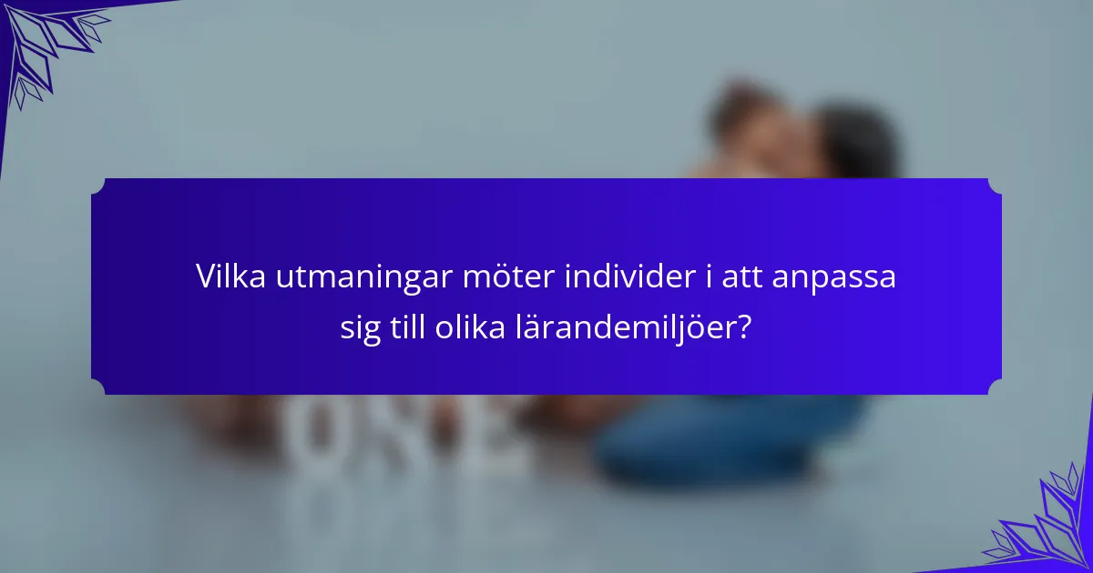 Vilka utmaningar möter individer i att anpassa sig till olika lärandemiljöer?