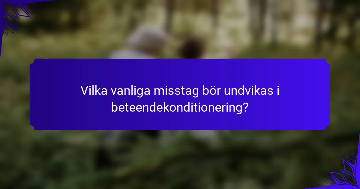 Vilka vanliga misstag bör undvikas i beteendekonditionering?