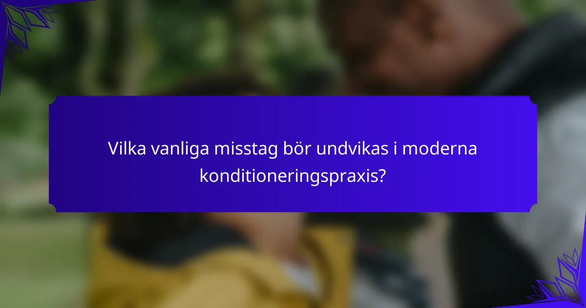 Vilka vanliga misstag bör undvikas i moderna konditioneringspraxis?