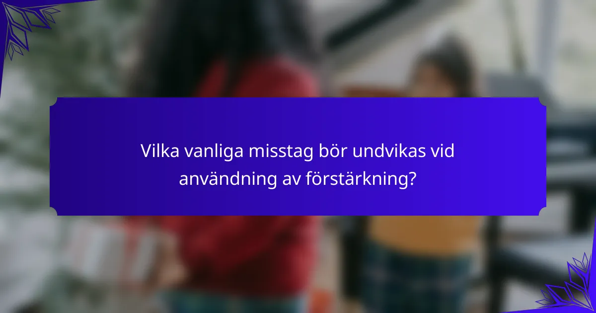 Vilka vanliga misstag bör undvikas vid användning av förstärkning?
